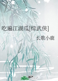 吃遍江湖瓜[综武侠]