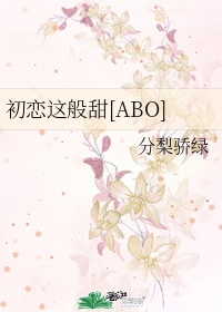 初恋这般甜[ABO]